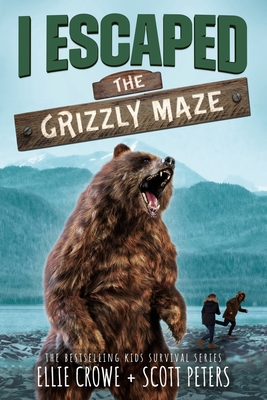 I Escaped The Grizzly Maze: A National Park Survival Story - Peters, Scott, and Crowe, Ellie