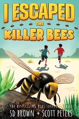 I Escaped The Killer Bees: A Kids' Survival Adventure - Peters, Scott, and Brown, S D