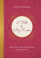 I Fall to My Knees: Devotional Prayers Inspired by Ephesians 3