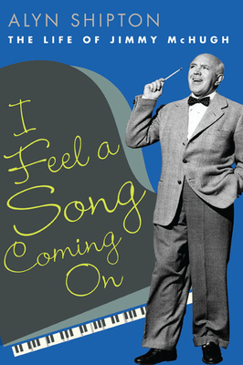 I Feel a Song Coming on: The Life of Jimmy McHugh - Shipton, Alyn