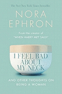 I Feel Bad About My Neck: And Other Thoughts On Being a Woman