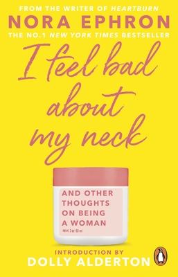 I Feel Bad About My Neck: with a new introduction from Dolly Alderton - Ephron, Nora, and Alderton, Dolly (Introduction by)