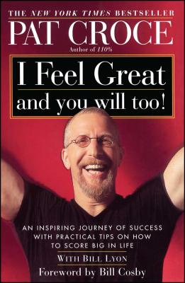 I Feel Great and You Will Too!: An Inspiring Journey of Success with Practical Tips on How to Score Big in Life - Croce, Pat