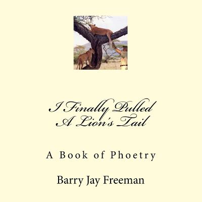 I Finally Pulled A Lion's Tail: A Book of Phoetry - Freeman, Barry Jay