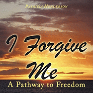 I Forgive Me: A Pathway to Freedom