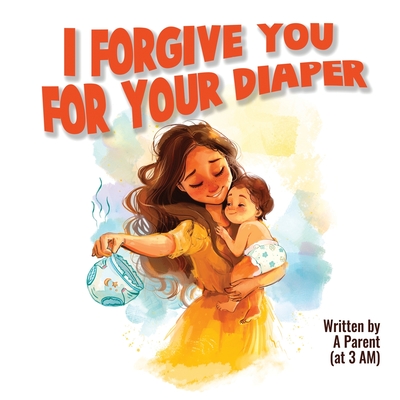 I Forgive You For Your Diaper - Parent, A