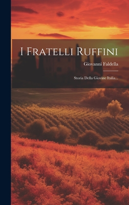 I Fratelli Ruffini: Storia Della Giovine Italia... - Faldella, Giovanni