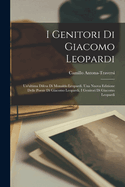 I Genitori Di Giacomo Leopardi: Un'ultima Difesa Di Monaldo Leopardi. Una Nuova Edizione Delle Poesie Di Giacomo Leopardi. I Genitori Di Giacomo Leopardi