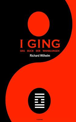 I Ging: Das Buch der Wandlungen - Wilhelm, Richard