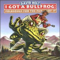 I Got a Bullfrog: Folksongs for the Fun of It - David Holt