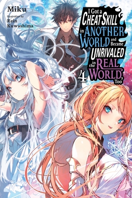 I Got a Cheat Skill in Another World and Became Unrivaled in the Real World, Too, Vol. 4 (Light Novel): Volume 4 - Miku, and Radford, Carley (Translated by), and Kuwashima, Rein