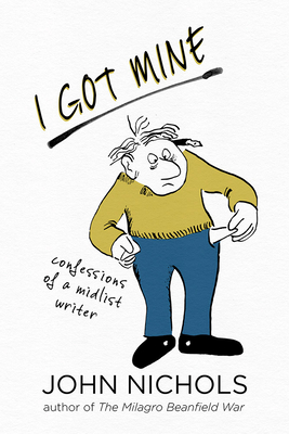 I Got Mine: Confessions of a Midlist Writer - Nichols, John