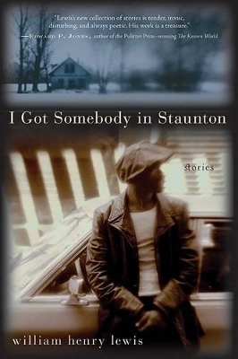 I Got Somebody in Staunton: Stories - Lewis, William Henry