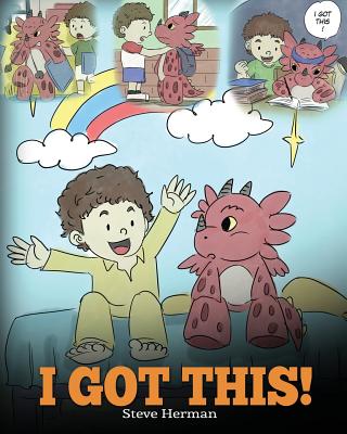 I Got This!: A Dragon Book To Teach Kids That They Can Handle Everything. A Cute Children Story to Give Children Confidence in Handling Difficult Situations. - Herman, Steve