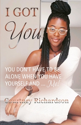 I Got You: You Don't Have To Be Alone When You Have Yourself And ... Me! - Richardson, Courtney