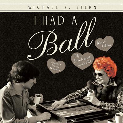 I Had a Ball: My Friendship with Lucille Ball Revised Edition - Stern, Michael Z