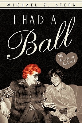 I Had a Ball: My Friendship with Lucille Ball - Stern, Michael Z