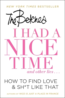 I Had a Nice Time and Other Lies...: How to Find Love & Sh*t Like That - Betches