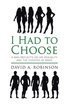 I Had to Choose: A Man Reflects on His Sexuality and the Choices He Made - Robinson, David A