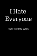 I Hate Everyone FUCKING STUPID CUNTS: Blank Lined Journal Notebook, 120 Pages, 6 x 9 inches