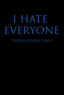 I Hate Everyone Fucking Stupid Cunts: Blank Wide Ruled Lined Notebook, 120 Pages, 6 x 9 inches - Funny, Offensive, Sarcastic, Office Coworker, BFF Gift, Cuss Words, Swear, BB