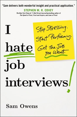 I Hate Job Interviews: Stop Stressing. Start Performing. Get the Job You Want. - Owens, Sam