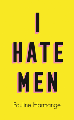 I Hate Men - Harmange, Pauline, and Lehrer, Natasha (Translated by)