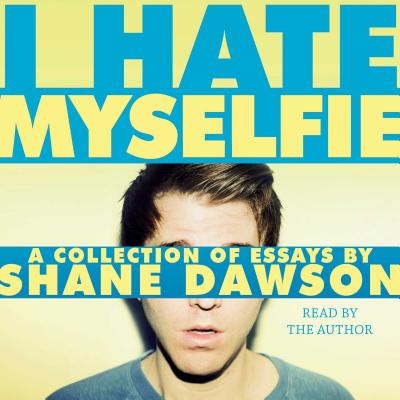 I Hate Myselfie - Dawson, Shane (Read by)