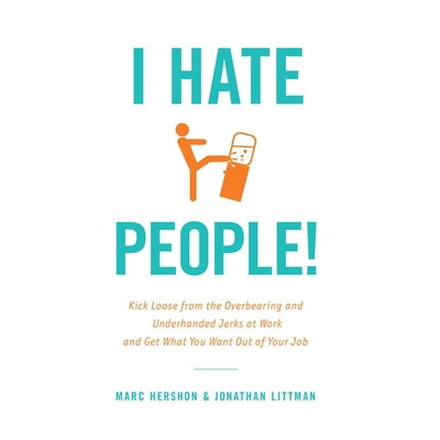 I Hate People!: Kick Loose from the Overbearing and Underhanded Jerks at Work and Get What You Want Out of Your Job - Littman, Jonathan (Read by), and Hershon, Marc (Read by)