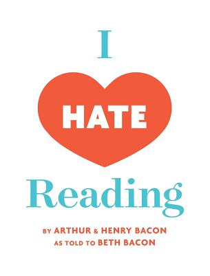 I Hate Reading: How To Get Through 20 Minutes of Reading Without Really Reading - Bacon, Beth, and Bacon, Arthur, and Bacon, Henry
