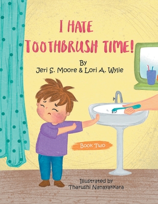 I Hate Toothbrush Time!: The Adventures of Little Baps... a New Learning Experience - Moore, Jeri, and A Wylie, Lori