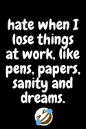 I hate when I lose things at work, like pens, papers, sanity and dreams: 6x9 Notebook, Ruled, Sarcastic Journal, Funny Notebook For Women, Men;Boss;Coworkers;Colleagues;Students: Friends