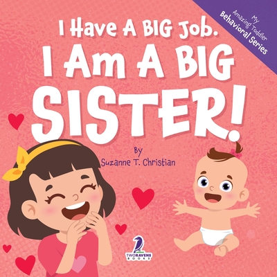 I Have A Big Job. I Am A Big Sister: An Affirmation-Themed Toddler Book About Getting A Sibling (Ages 2-4) - Christian, Suzanne T, and Ravens, Two Little