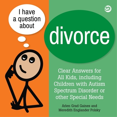 I Have a Question about Divorce: A Book for Children with Autism Spectrum Disorder or Other Special Needs - Gaines, Arlen Grad, and Polsky, Meredith Englander