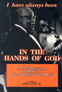 I Have Always Been in the Hands of God: The Life Story of J. Robert Bradley, an Autobiography - Bradley, J Robert, and Jones, Amos, Jr.