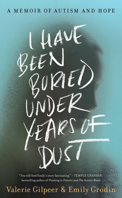 I Have Been Buried Under Years of Dust: A Memoir of Autism and Hope - Gilpeer, Valerie, and Grodin, Emily