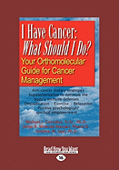 I Have Cancer: What Should I Do: Your Orthomolecular Guide for Cancer Management (Large Print 16pt)