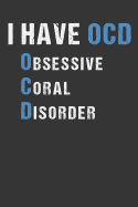 I Have OCD Obsessive Coral Disorder: Aquarium Log Book 120 Pages (6" x 9")