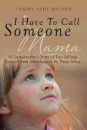 I Have to Call Someone Mama: A Grandmother's Story of Two Siblings Rescued from Munchausen by Proxy Abuse
