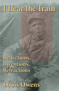 I Hear the Train: Reflections, Inventions, Refractions Volume 40