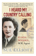 I Heard My Country Calling: Elaine Madden, SOE Agent