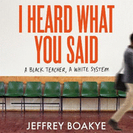 I Heard What You Said: A Black Teacher, A White System