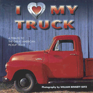 I (Heart) My Truck: A Tribute to the Great American Pickup Truck - Seitz, William Bennett (Photographer)