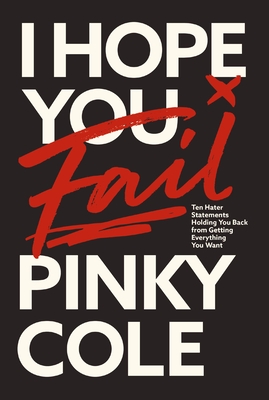 I Hope You Fail: Ten Hater Statements Holding You Back from Getting Everything You Want - Cole, Pinky
