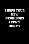 I Hope Your New Neighbors Aren't Cunts: Blank Lined Journal Notebook, 120 Pages, 6 x 9 inches