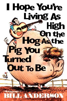I Hope You're Living as High on the Hog as the Pig You Turned Out to Be - Anderson, Bill