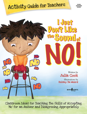 I Just Don't Like the Sound of No! Activity Guide for Teachers: Classroom Ideas for Teaching the Skills of Accepting No for an Answer and Disagreeing Appropriately Volume 2 - Cook, Julia, and de Weerd, Kelsey (Illustrator)