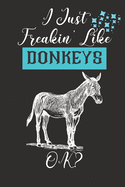 I Just Freakin' Like Donkeys OK?: Funny Quote Donkey Themed Gift - Funny Birthday Gift For Donkey Lovers - Blank Lined Journal To Write In