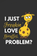 I Just Freakin' Love Giraffes Problem?: Funny Giraffe Gifts - Journal Notebook