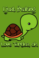I Just Freaking Love Turtles Ok: Line Sample Notebook